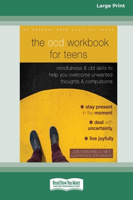 The OCD Workbook for Teens: Mindfulness and CBT Skills to Help You Overcome Unwanted Thoughts and Compulsions [16pt Large Print Edition] - Jon Hershfield