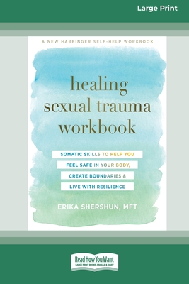 Healing Sexual Trauma Workbook: Somatic Skills to Help You Feel Safe in Your Body, Create Boundaries, and Live with Resilience [16pt Large Print Editi - Erika Shershun
