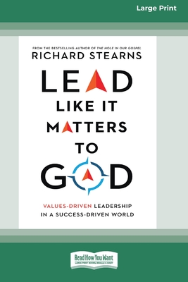 Lead Like It Matters to God: Values-Driven Leadership in a Success-Driven World [16pt Large Print Edition] - Richard Stearns