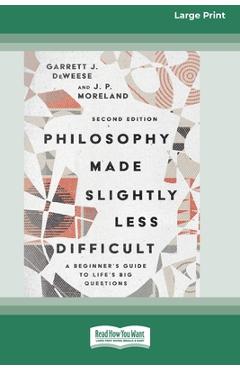 Coperta cărții 'Philosophy Made Slightly Less Difficult (2nd Edition): A Beginner's Guide to Life's Big Questions [16pt Large Print'