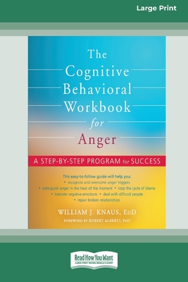 The Cognitive Behavioral Workbook for Anger: A Step-by-Step Program for Success [16pt Large Print Edition] - William J. Knaus