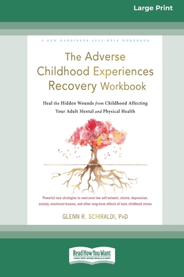 The Adverse Childhood Experiences Recovery Workbook: Heal the Hidden Wounds from Childhood Affecting Your Adult Mental and Physical Health [16pt Large - Glenn R. Schiraldi