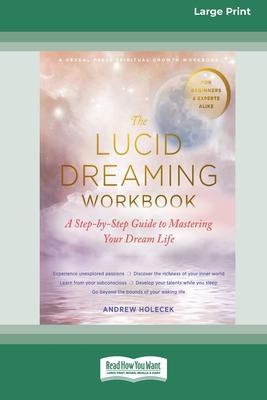 The Lucid Dreaming Workbook: A Step-by-Step Guide to Mastering Your Dream Life [16pt Large Print Edition] - Andrew Holecek