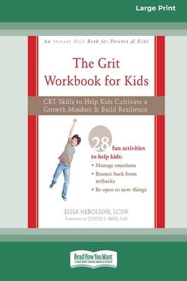 The Grit Workbook for Kids: CBT Skills to Help Kids Cultivate a Growth Mindset and Build Resilience [16pt Large Print Edition] - Elisa Nebolsine