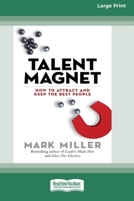Talent Magnet: How to Attract and Keep the Best People [16 Pt Large Print Edition] - Mark Miller