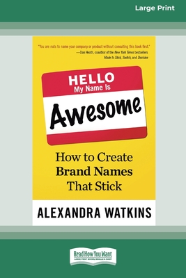 Hello, My Name Is Awesome: How to Create Brand Names That Stick [16 Pt Large Print Edition] - Alexandra Watkins