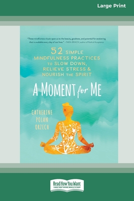 A Moment for Me: 52 Simple Mindfulness Practices to Slow Down, Relieve Stress, and Nourish the Spirit (16pt Large Print Edition) - Catherine Polan Orzech