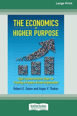 The Economics of Higher Purpose: Eight Counterintuitive Steps for Creating a Purpose-Driven Organization [Standard Large Print 16 Pt Edition] - Robert E. Quinn