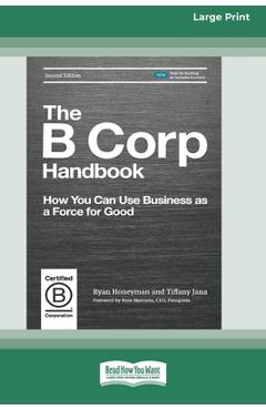 Poza produsului The B Corp Handbook, Second Edition: How You Can Use Business as a Force for Good [Standard Large Print 16 Pt Edition] - Ryan Honeyman