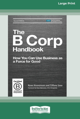 The B Corp Handbook, Second Edition: How You Can Use Business as a Force for Good [Standard Large Print 16 Pt Edition] - Ryan Honeyman