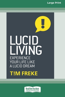 Lucid Living: Experience Your Life Like a Lucid Dream [Standard Large Print 16 Pt Edition] - Tim Freke
