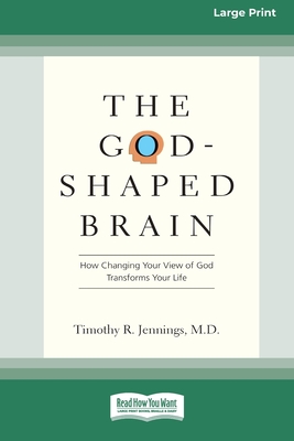 The God-Shaped Brain: How Changing Your View of God Transforms Your Life (16pt Large Print Edition) - Timothy R. Jennings