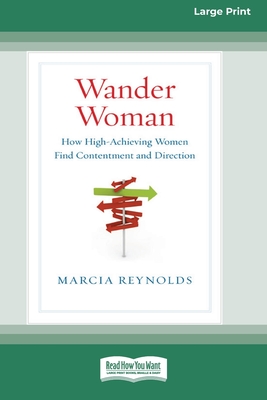 Wander Woman: How High-Achieving Women Find Contentment and Direction (16pt Large Print Edition) - Marcia Reynolds