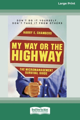 My Way or the Highway: The Micromanagement Survival Guide (16pt Large Print Edition) - Harry E. Chambers