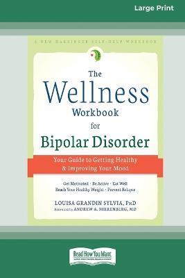 The Wellness Workbook for Bipolar Disorder: Your Guide to Getting Healthy and Improving Your Mood (16pt Large Print Edition) - Louisa Grandin Sylvia