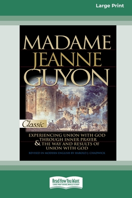 Madame Jeanne Guyon: Experiencing Union with God through Prayer and The Way and Results of Union with God (16pt Large Print Edition) - Madame Jeanne Guyon