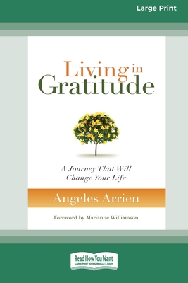 Living in Gratitude: A Journey That Will Change Your Life (16pt Large Print Edition) - Angeles Arrien
