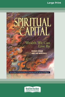 Spiritual Capital: Wealth We Can Live by [Standard Large Print 16 Pt Edition] - Danah Zohar