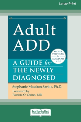 Adult ADD: A Guide for the Newly Diagnosed [Standard Large Print 16 Pt Edition] - Stephanie Sarkis