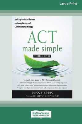 ACT Made Simple: An Easy-To-Read Primer on Acceptance and Commitment Therapy (16pt Large Print Edition) - Russ Harris