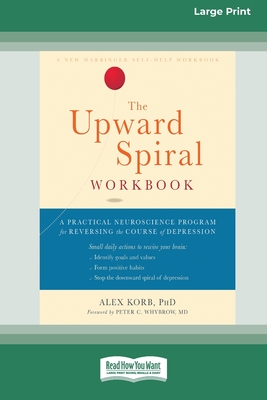 The Upward Spiral Workbook: A Practical Neuroscience Program for Reversing the Course of Depression (16pt Large Print Edition) - Alex Korb