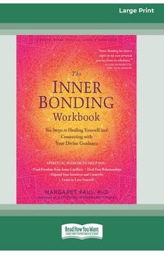 The Inner Bonding Workbook: Six Steps to Healing Yourself and Connecting with Your Divine Guidance (16pt Large Print Edition) - Margaret Paul