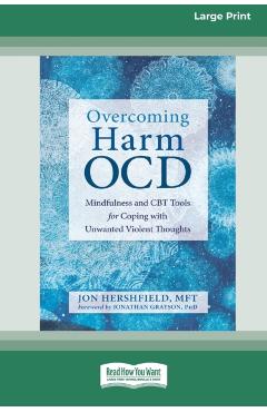 Overcoming Harm OCD: Mindfulness and CBT Tools for Coping with Unwanted Violent Thoughts (16pt Large Print Edition) - Jon Hershfield
