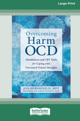 Overcoming Harm OCD: Mindfulness and CBT Tools for Coping with Unwanted Violent Thoughts (16pt Large Print Edition) - Jon Hershfield