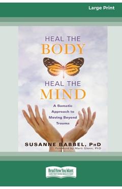 Coperta cărții 'Heal the Body, Heal the Mind: A Somatic Approach to Moving Beyond Trauma (16pt Large Print Edition) - Susanne L. Babbe'