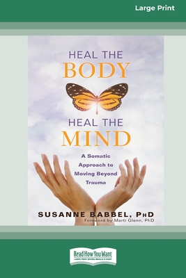 Coperta cărții 'Heal the Body, Heal the Mind: A Somatic Approach to Moving Beyond Trauma (16pt Large Print Edition) - Susanne L. Babbe'
