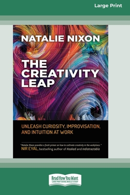 The Creativity Leap: Unleash Curiosity, Improvisation, and Intuition at Work (16pt Large Print Edition) - Natalie Nixon