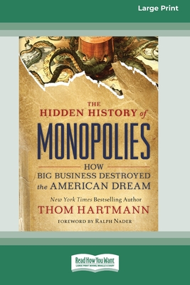 The Hidden History of Monopolies: How Big Business Destroyed the American Dream (16pt Large Print Edition) - Thom Hartmann