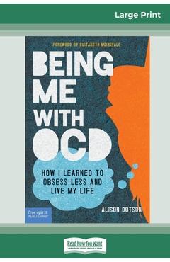 Coperta cărții 'Being Me with OCD: How i Learned to Obsess less and Live my Life (16pt Large Print Edition) - Alison Dotson'