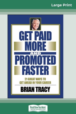 Get Paid More And Promoted Faster: 21 Great Ways to Get Ahead In Your Career (16pt Large Print Edition) - Brian Tracy