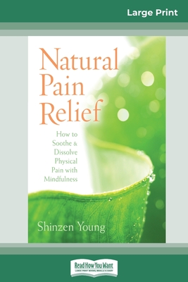 Natural Pain Relief: How to Soothe and Dissolve Physical Pain with Mindfulness (16pt Large Print Edition) - Shinzen Young
