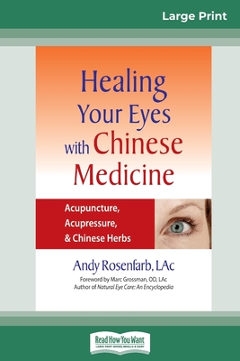 Healing Your Eyes with Chinese Medicine: Acupuncture, Acupressure, & Chinese Herb (16pt Large Print Edition) - Andy Rosenfarb