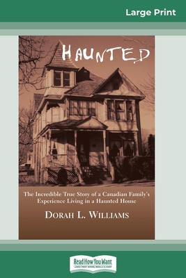 Haunted: The Incredible True Story of a Canadian Family's Experience Living in a Haunted House (16pt Large Print Edition) - Dorah L. Williams