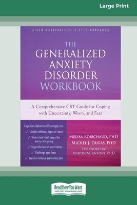 The Generalized Anxiety Disorder Workbook: A Comprehensive CBT Guide for Coping with Uncertainty, Worry, and Fear [Standard Large Print 16 Pt Edition] - Melisa Robichaud