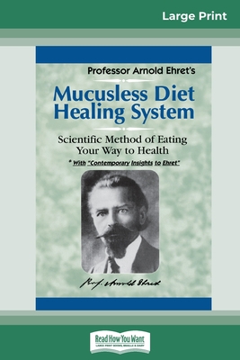 Mucusless Diet Healing System: A Scientific Method of Eating Your Way to Health (16pt Large Print Edition) - Arnold Ehret
