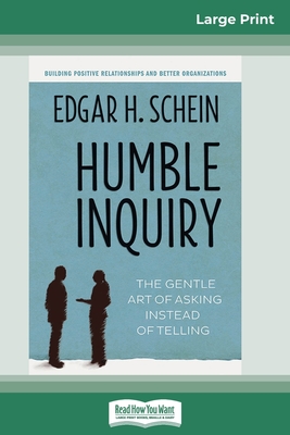 Humble Inquiry: The Gentle Art of Asking Instead of Telling (16pt Large Print Edition) - Edgar H. Schein