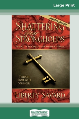 Shattering Your Strongholds (16pt Large Print Edition) - Liberty Savard