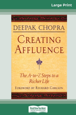 Creating Affluence: The A-To-Z Steps to a Richer Life (16pt Large Print Edition) - Deepak Chopra