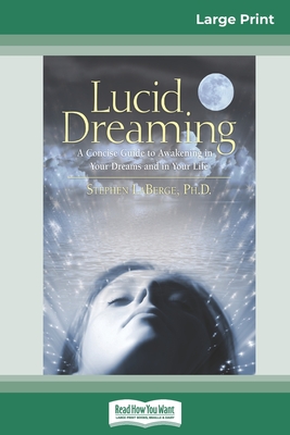 Lucid Dreaming: A Concise Guide to Awakening in Your Dreams and in Your Life (16pt Large Print Edition) - Laberge Stephen