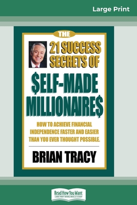 The 21 Success Secrets of Self-Made Millionaires: How to Achieve Financial Independence Faster and Easier than You Ever Thought Possible (16pt Large P - Brian Tracy