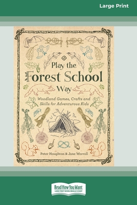 Play the Forest School Way: Woodland Games, Crafts and Skills for Adventurous Kids (16pt Large Print Edition) - Peter Houghton