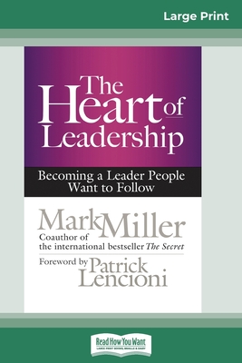 The Heart of Leadership: Becoming a Leader People Want to Follow (16pt Large Print Edition) - Mark Miller