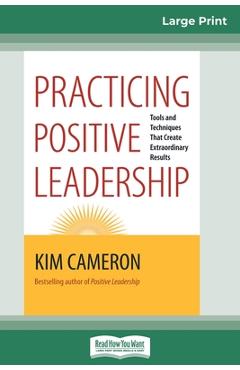 Coperta cărții 'Practicing Positive Leadership: Tools and Techniques that Create Extraordinary Results (16pt Large Print Edition) - Kim'