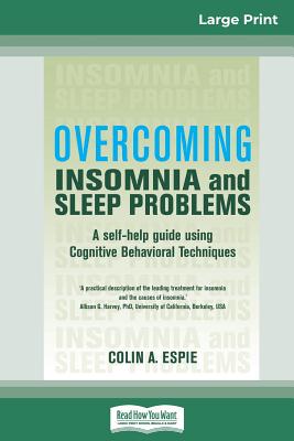 Overcoming Insomnia and Sleep Problems: A self-help guide using Cognitive Behavioral Techniques (16pt Large Print Edition) - Colin A. Espie