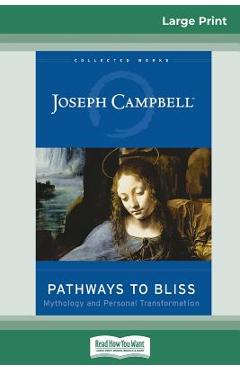 Poza produsului Pathways to Bliss: Mythology and Personal Transformation (16pt Large Print Edition) - Joseph Campbell