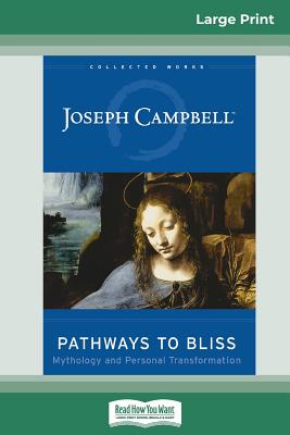 Pathways to Bliss: Mythology and Personal Transformation (16pt Large Print Edition) - Joseph Campbell